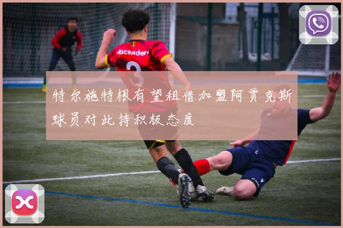 特尔施特根有望租借加盟阿贾克斯球员对此持积极态度