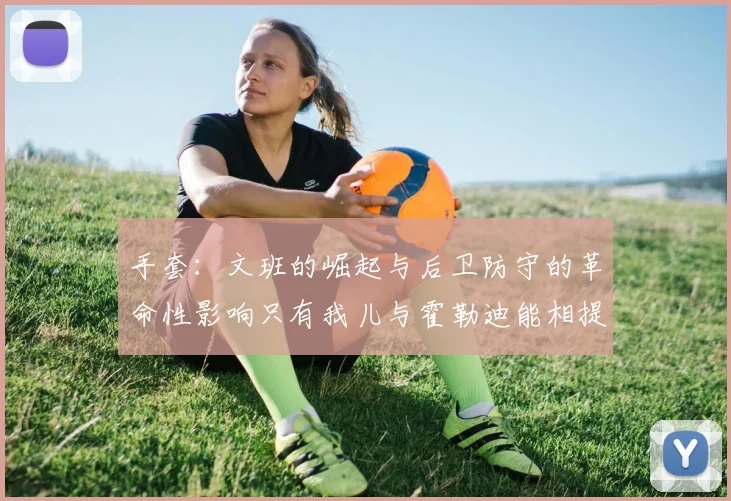 手套：文班的崛起与后卫防守的革命性影响只有我儿与霍勒迪能相提并论