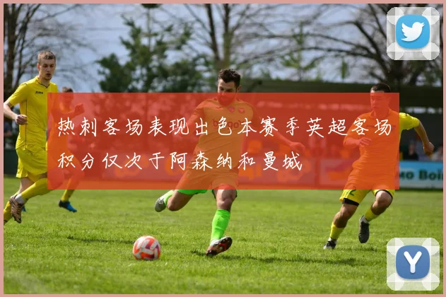 热刺客场表现出色本赛季英超客场积分仅次于阿森纳和曼城